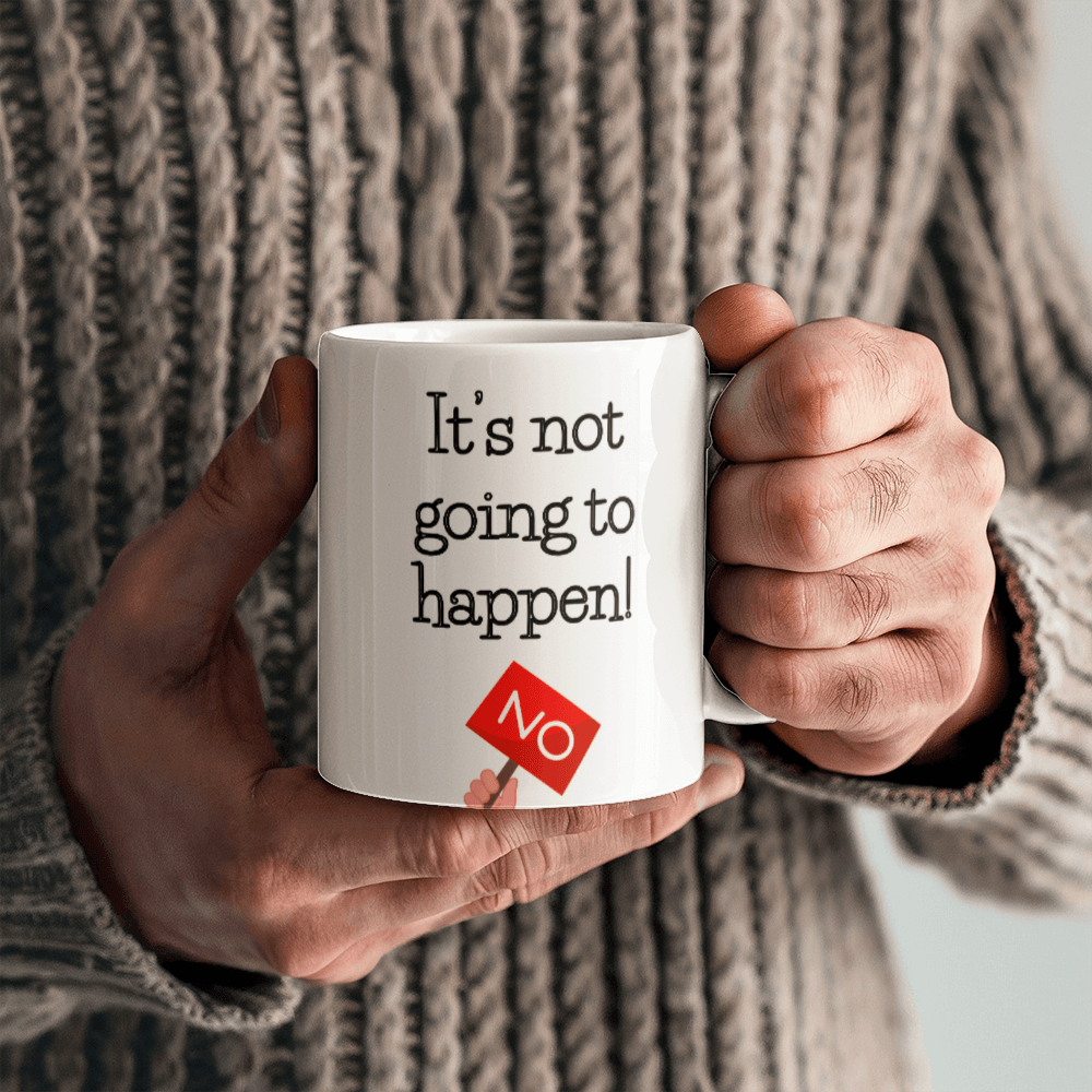 Not happening- Ceramic Mug 11 oz
