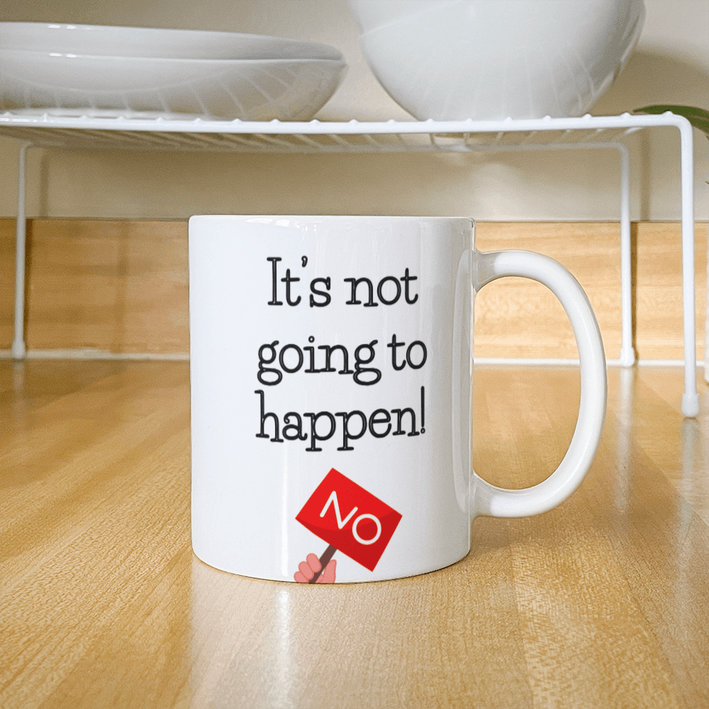 Not happening- Ceramic Mug 11 oz