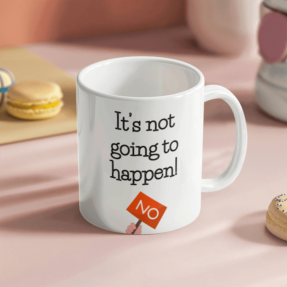 Not happening- Ceramic Mug 11 oz