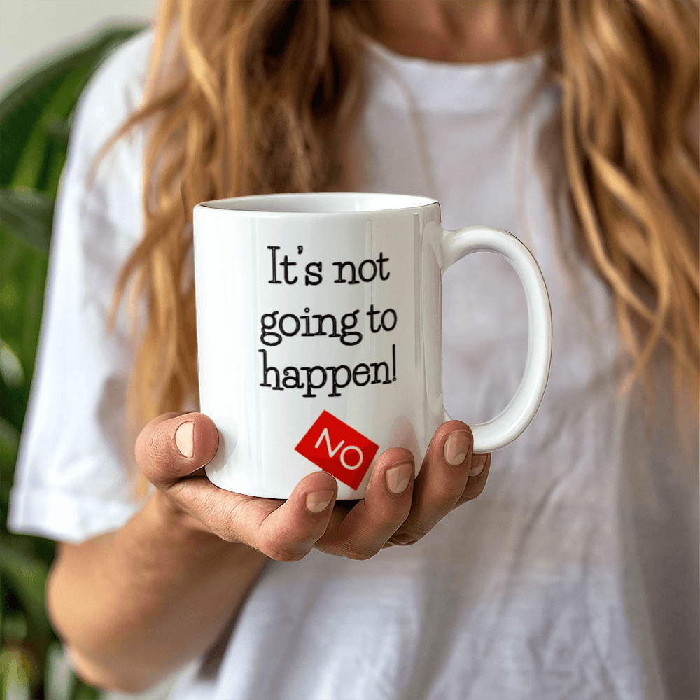 Not happening- Ceramic Mug 11 oz