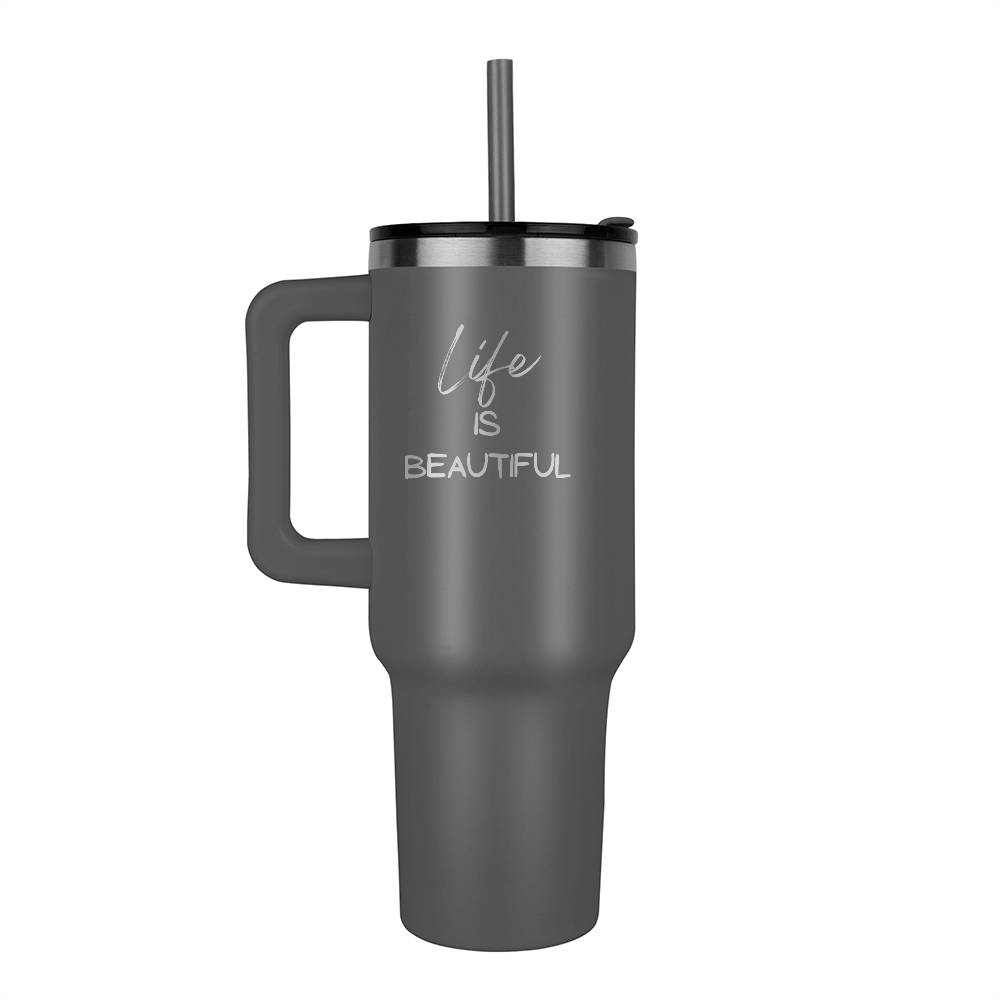 Life is Beautiful - Laser engraved 40oz Tumbler