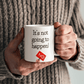 Not happening- Ceramic Mug 11 oz
