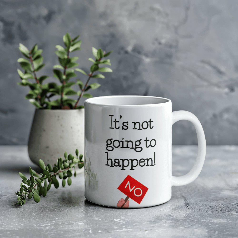 Not happening- Ceramic Mug 11 oz