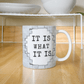 It's What It is - Ceramic Mug 11 oz