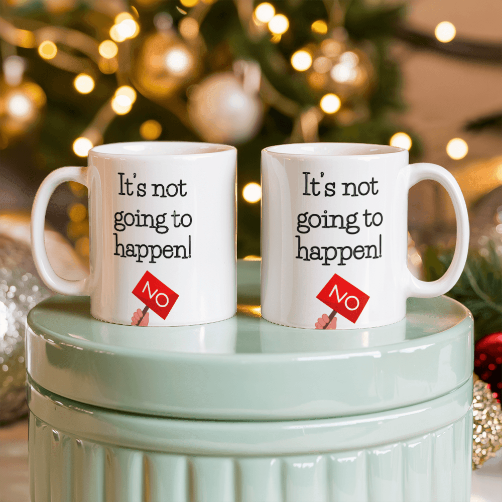 Not happening- Ceramic Mug 11 oz