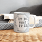 It's What It is - Ceramic Mug 11 oz