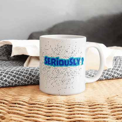 Seriously - Ceramic Mug 11 oz