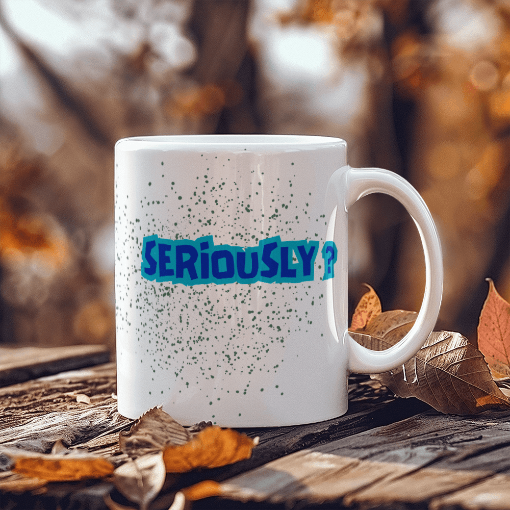 Seriously - Ceramic Mug 11 oz