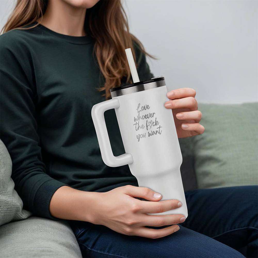 Love whoever you want - Laser Engraved 40oz Tumbler